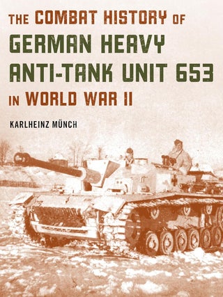 Item #203105 The Combat History of German Heavy Anti-Tank Unit 653 in World War II. Karlheinz Murich