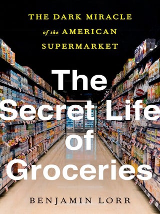 Item #203107 The Secret Life of Groceries: The Dark Miracle of the American Supermarket. Benjamin...