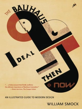 Item #203133 The Bauhaus Ideal Then and Now: An Illustrated Guide to Modern Design. William Smock