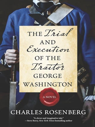 Item #203166 The Trial and Execution of the Traitor George Washington. Charles Rosenberg