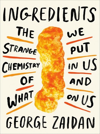 Item #203182 Ingredients: The Strange Chemistry of What We Put In Us And On Us. George Zaidan