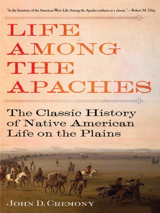 Item #203186 Life Among the Apaches: The Classic History of Native American Life on the Plains....