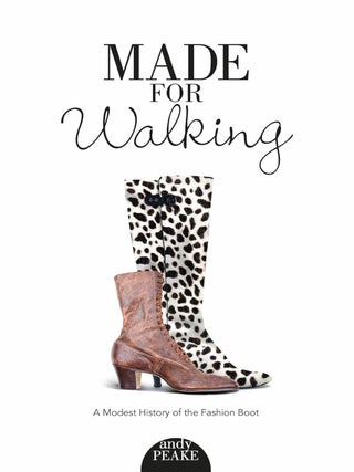 Item #203192 Made For Walking: A Modest History of the Fashion Boot. Andy Peake