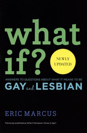 Item #2032 What If?: Answers to Questions About What It Means to Be Gay and Lesbian. Eric Marcus
