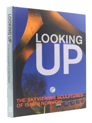 Item #203205 Looking Up: The Skyviewing Sculptures of Isamu Noguchi. Matthew Kirsch Hafthor...