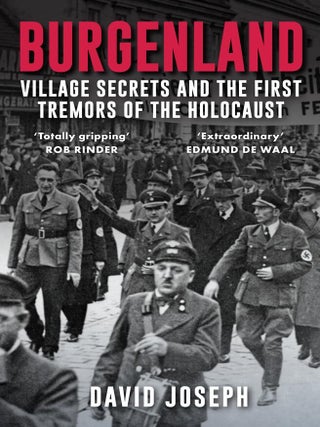Item #203242 Burgenland: Village Secrets and the First Tremors of the Holocaust. David Joseph