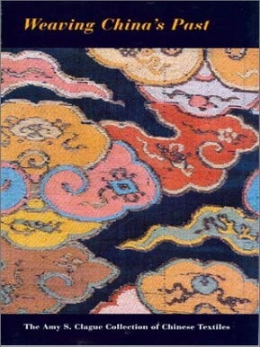 Item #203250 Weaving China's Past: The Amy S. Clague Collection of Chinese Textiles. Robert D....