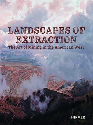 Item #203251 Landscapes of Extraction: The Art of Mining in the American West. William L. Fox...
