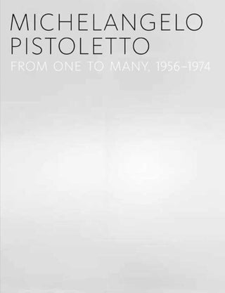 Item #203322 Michelangelo Pistoletto: From One to Many, 1956-1974. Carlos Basualdo