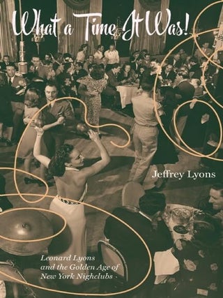 Item #203331 What a Time It Was! Leonard Lyons and the Golden Age of New York Nightlife. Jeffrey...
