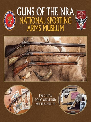 Item #203460 Guns of the NRA: National Sporting Arms Museum. Doug Wicklund Jim Supica, Philip...