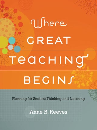 Item #203464 Where Great Teaching Begins: Planning for Student Thinking and Learning. Anne R. Reeves