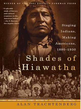 Item #203466 Shades of Hiawatha: Staging Indians, Making Americans, 1880-1930. Alan Trachtenberg