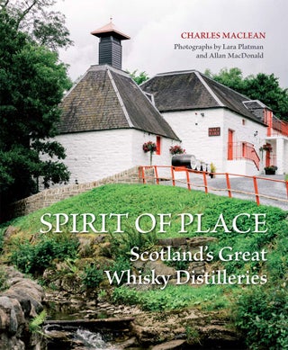 Item #203470 Spirit of Place: Scotland's Great Whisky Distilleries. Lara Platman Charles MacLean,...