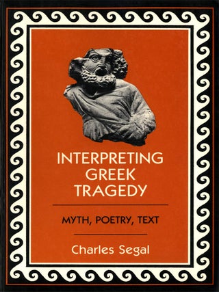 Item #203528 Interpreting Greek Tragedy: Myth, Poetry, Text. Charles Segal