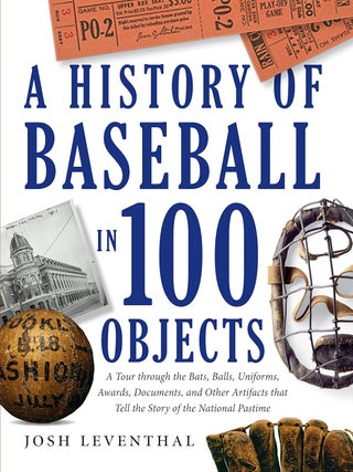 Item #203529 A History of Baseball in 100 Objects. Josh Leventhal