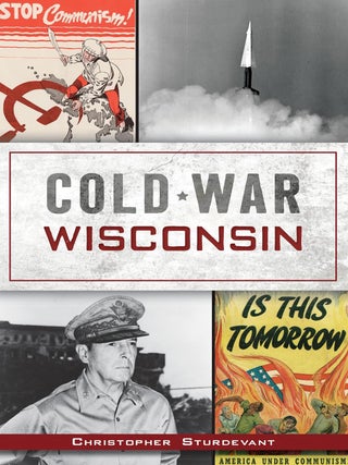 Item #203534 Cold War Wisconsin. Christopher Sturdevant