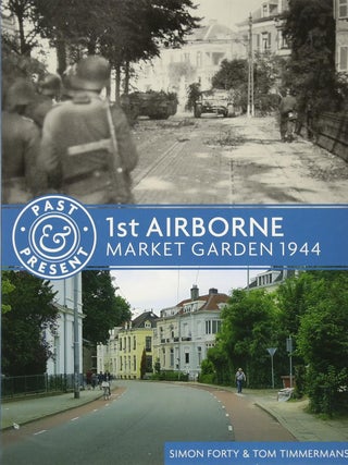 Item #203536 1st Airborne: Market Garden 1944 (Past & Present). Tom Timmermans Simon Forty