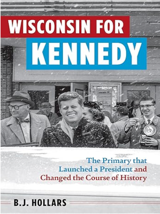 Item #203539 Wisconsin for Kennedy: The Primary That Launched a President and Changed the Course...