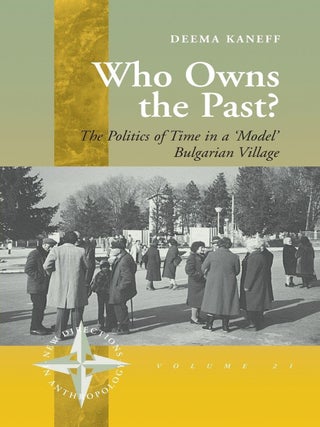 Item #203546 Who Owns the Past?: The Politics of Time in a 'Model' Bulgarian Village (New...