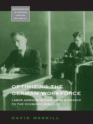 Item #203548 Optimizing the German Workforce: Labor Administration from Bismarck to the Economic...