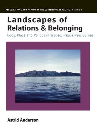 Item #203552 Landscapes of Relations & Belonging: Body, Place and Politics in Wogeo, Papua New...