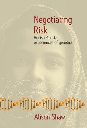 Item #203553 Negotiating Risk: British Pakistani experiences of genetics. Alison Shaw