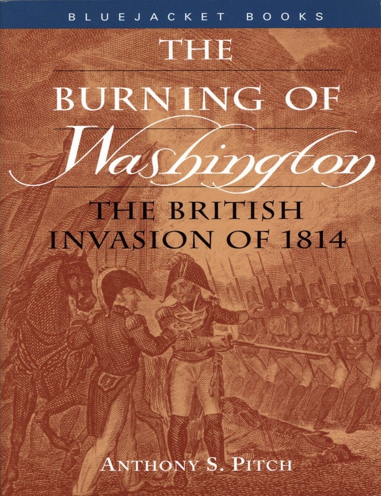Item #203565 Burning of Washington: The British Invasion of 1814. Anthony S. Pitch.