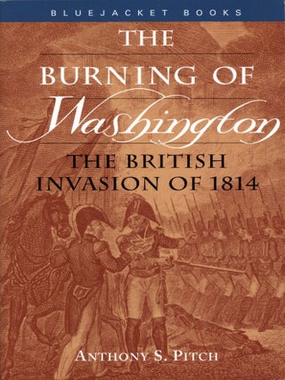Item #203565 Burning of Washington: The British Invasion of 1814. Anthony S. Pitch