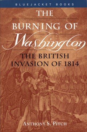 Item #203565 Burning of Washington: The British Invasion of 1814. Anthony S. Pitch