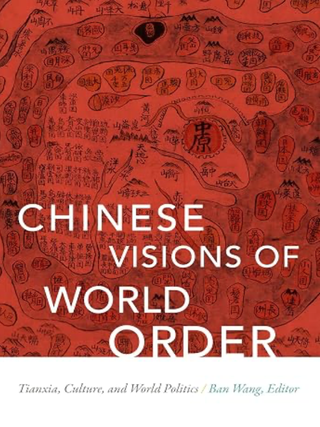 Item #203605 Chinese Visions of World Order: Tianxia, Culture, and World Politics. Ban Wang