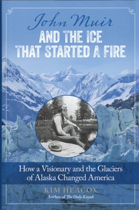 Item #2058 John Muir and the Ice That Started a Fire: How A Visionary And The Glaciers Of Alaska...