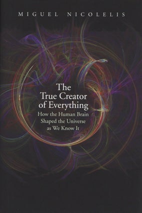 Item #2068 The True Creator of Everything: How the Human Brain Shaped the Universe as We Know It....