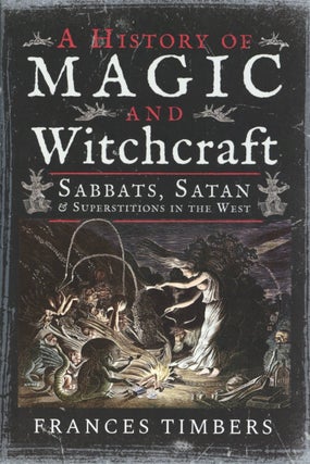 Item #2071 A History of Magic and Witchcraft: Sabbats, Satan and Superstitions in the West....
