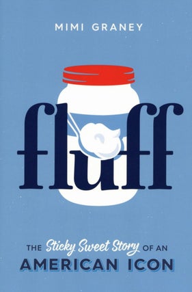 Item #2072 Fluff: The Sticky Sweet Story of an American Icon. Mimi Graney