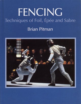Item #2093 Fencing: Techniques of Foil, Epee and Sabre. Brian Pitman