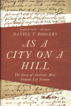 Item #2111 As a City on a Hill: The Story of America's Most Famous Lay Sermon. Daniel T. Rodgers