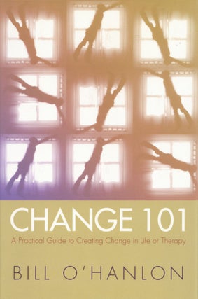Item #2113 Change 101: A Practical Guide to Creating Change in Life or Therapy. William Hudson...