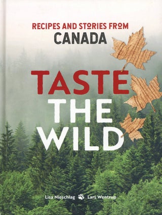 Item #2127 Taste the Wild: Recipes and stories from Canada. Lars Wentrup Lisa Nieschlag
