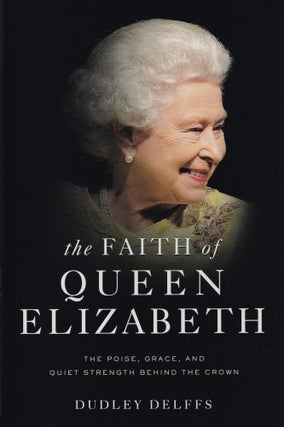 Item #213 The Faith of Queen Elizabeth: The Poise, Grace, and Quiet Strength Behind the Crown....
