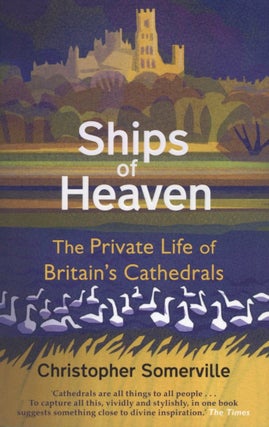 Item #2132 Ships of Heaven: The Private Life of Britain’s Cathedrals. Christopher Somerville