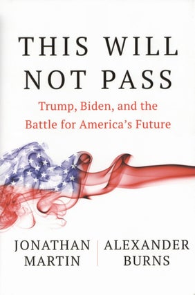 Item #2135 This Will Not Pass: Trump, Biden, and the Battle for America's Future. Alexander Burns...