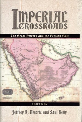 Item #2137 Imperial Crossroads: The Great Powers and the Persian Gulf. Saul Kelly Jeffrey R. Macris