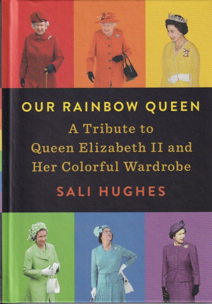 Item #214 Our Rainbow Queen: A Tribute to Queen Elizabeth II and Her Colorful Wardrobe. Sali Hughes.