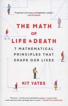 Item #2152 The Math of Life and Death: 7 Mathematical Principles That Shape Our Lives. Kit Yates