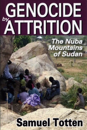 Item #2155 Genocide by Attrition: The Nuba Mountains of Sudan. Samuel Totten