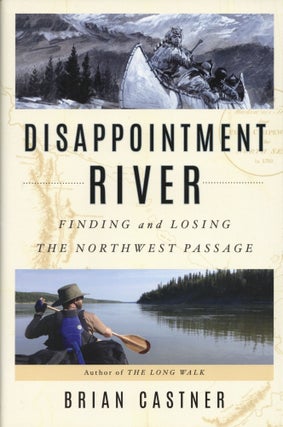 Item #2159 Disappointment River: Finding and Losing the Northwest Passage. Brian Castner