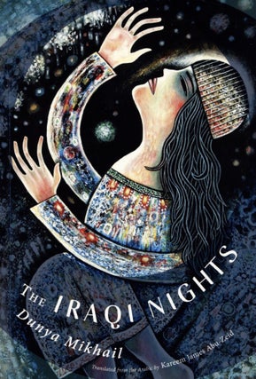 Item #2162 The Iraqi Nights. Kareem James Abu-Zeid Dunya Mikhail, Author