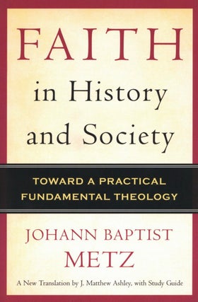Item #2164 Faith in History and Society: Toward a Practical Fundamental Theology. Johann Baptist...