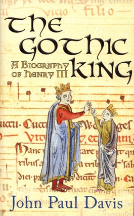 Item #2166 The Gothic King: A Biography of Henry III. John Paul Davis